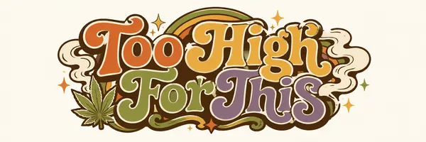 Too High For This -- retro groovy wordmark in orange, gold, green and purple, with a cannabis leaf, smoke swirls, and sparkles